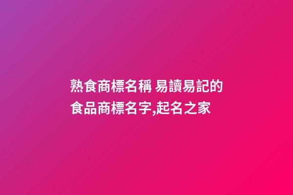 熟食商標名稱 易讀易記的食品商標名字,起名之家-第1張-商標起名-玄機派